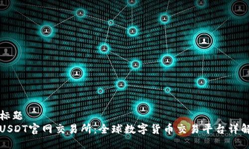 标题  
USDT官网交易所：全球数字货币交易平台详解