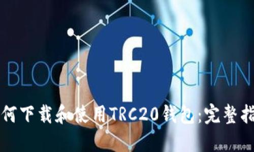 如何下载和使用TRC20钱包：完整指南