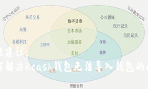 标题建议：
如何解决Kcash钱包无法导入钱包的问题