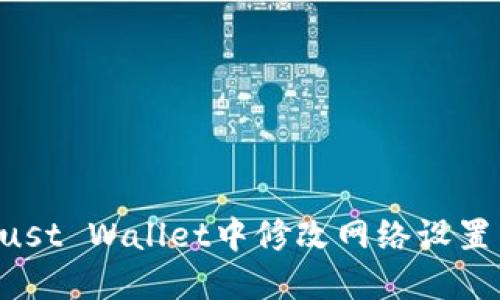 如何在Trust Wallet中修改网络设置：全面指南