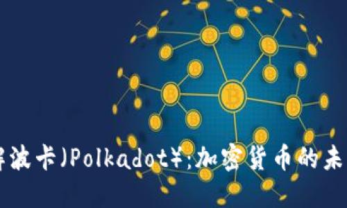 深入了解波卡（Polkadot）：加密货币的未来与应用