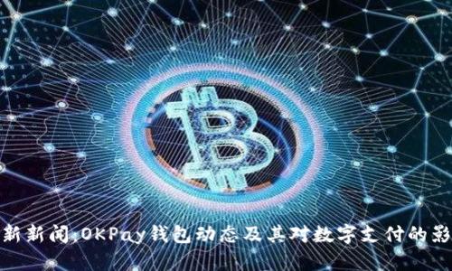 最新新闻：OKPay钱包动态及其对数字支付的影响