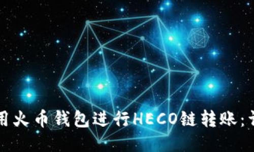 如何使用火币钱包进行HECO链转账：详细指南