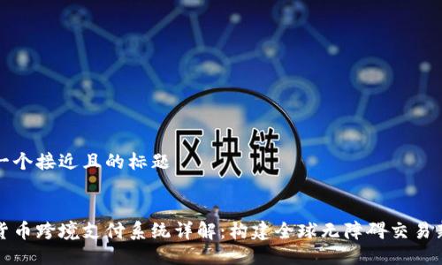 思考一个接近且的标题


数字货币跨境支付系统详解：构建全球无障碍交易新未来