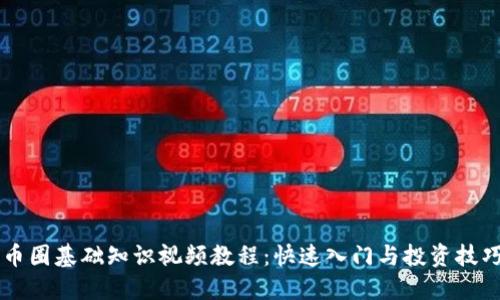 币圈基础知识视频教程：快速入门与投资技巧