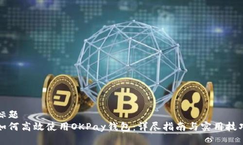 标题
如何高效使用OKPay钱包：详尽指南与实用技巧