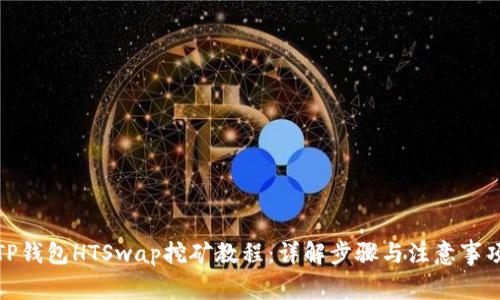 TP钱包HTSwap挖矿教程：详解步骤与注意事项