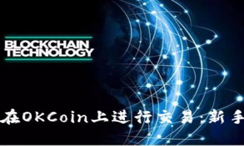 如何在OKCoin上进行交易：新手指南