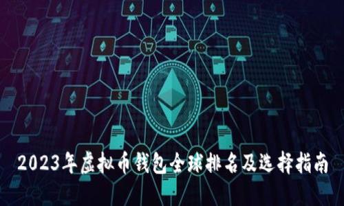 2023年虚拟币钱包全球排名及选择指南