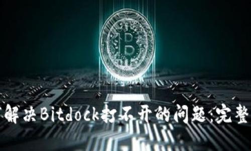 如何解决Bitdock打不开的问题：完整指南