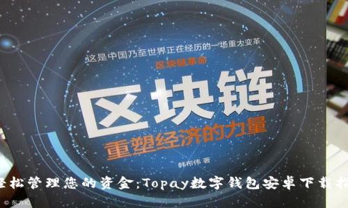  轻松管理您的资金：Topay数字钱包安卓下载指南