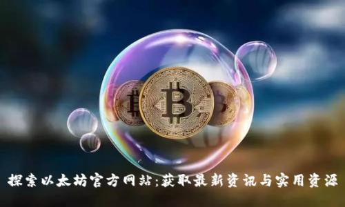 探索以太坊官方网站：获取最新资讯与实用资源