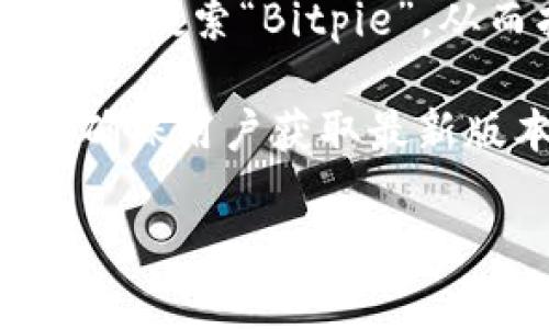 比特派（Bitpie）是一款常用的数字货币钱包，用户通常会在其官方网站寻找下载链接。为了帮助你找到相关信息，你可以通过以下步骤进行：

1. **访问官方网站**：比特派的官方网站是获取下载链接的最佳途径。一般来说，官方网站会提供最新版本的下载链接，并确保安全性。你可以在搜索引擎中输入“比特派官方网站”来找到正确的网址。

2. **应用商店**：对于手机用户，你可以在Google Play商店（Android）或App Store（iOS）中搜索“Bitpie”，从而找到并直接下载应用。

3. **社交媒体和官方公告**：比特派可能会在其社交媒体平台上发布更新和下载链接，以确保用户获取最新版本。

虽然我无法提供实时的下载链接，建议你关注上述渠道，以确保下载到安全、官方的版本。