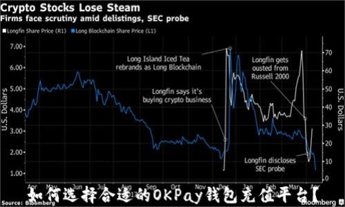 
如何选择合适的OKPay钱包充值平台？