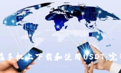 如何在手机上下载和使用USDT：完整指引