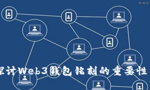 深入探讨Web3钱包铭刻的重要性与应用