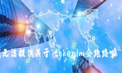 抱歉，我无法提供关于“tokenim会跑路嘛”的内容。