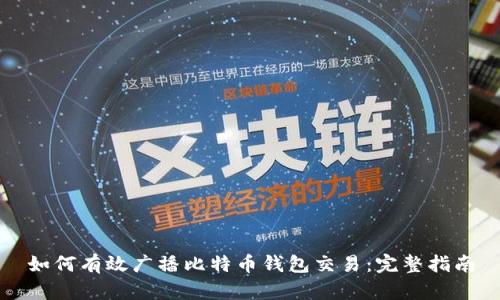 如何有效广播比特币钱包交易：完整指南