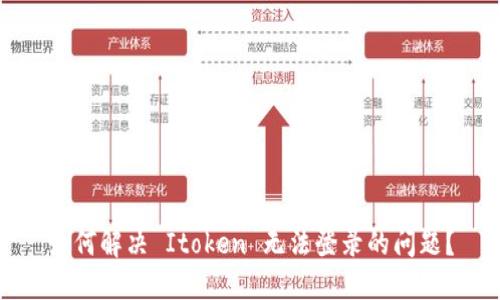 如何解决 Itoken 无法登录的问题？