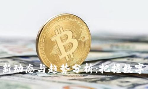 Token最新动态与趋势分析：把握数字货币未来