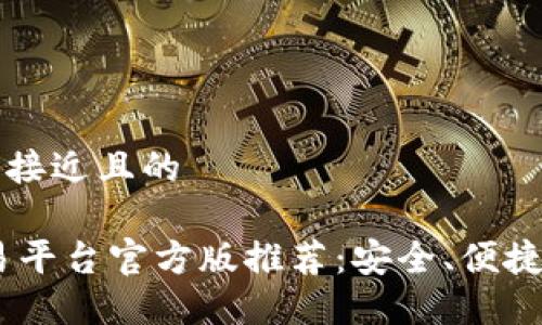 思考一个接近且的

USDT交易平台官方版推荐：安全、便捷交易指南