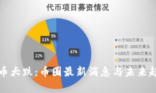 数字货币大跌：币圈最新消息与未来趋势分析