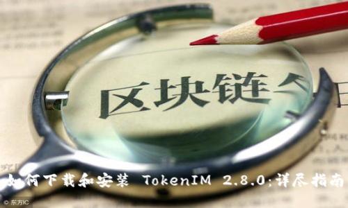 如何下载和安装 TokenIM 2.8.0：详尽指南