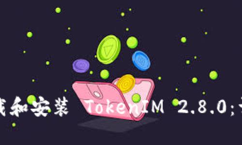 如何下载和安装 TokenIM 2.8.0：详尽指南