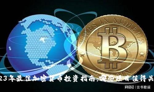 2023年最佳加密货币投资指南：哪些项目值得关注？