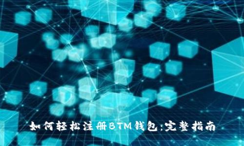 如何轻松注册BTM钱包：完整指南