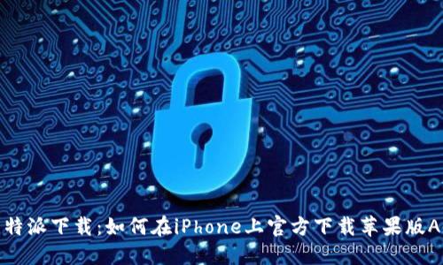 比特派下载：如何在iPhone上官方下载苹果版APP