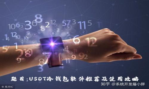 题目：USDT冷钱包软件推荐及使用攻略