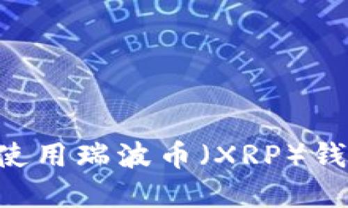 如何选择和使用瑞波币（XRP）钱包：终极指南