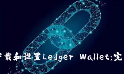 如何下载和设置Ledger Wallet：完整指南