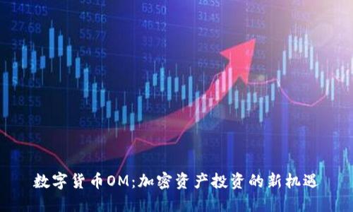 数字货币OM：加密资产投资的新机遇