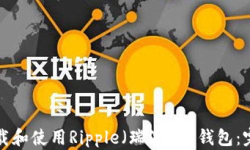 
如何下载和使用Ripple（瑞波币）钱包：完整指南