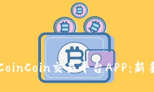 全面解析CoinCoin交易平台APP：新手必备指南