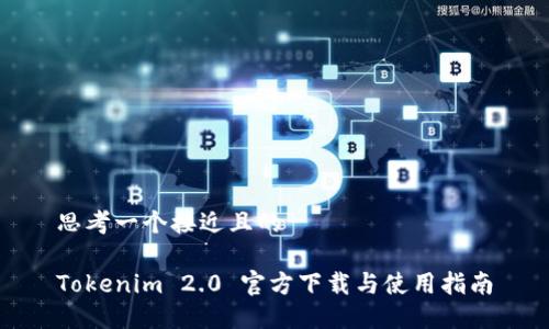 思考一个接近且的

Tokenim 2.0 官方下载与使用指南