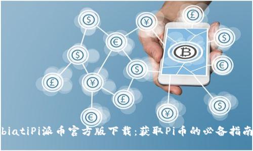 biatiPi派币官方版下载：获取Pi币的必备指南