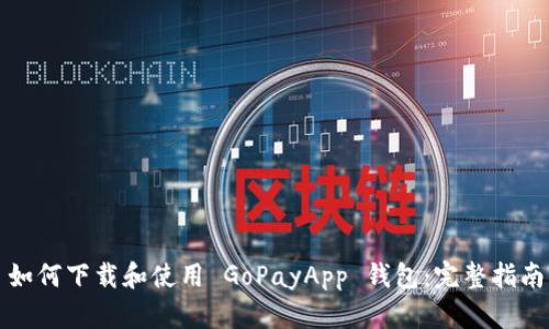 如何下载和使用 GoPayApp 钱包：完整指南