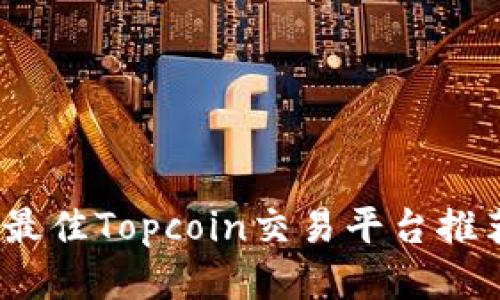 2023年最佳Topcoin交易平台推荐与评测