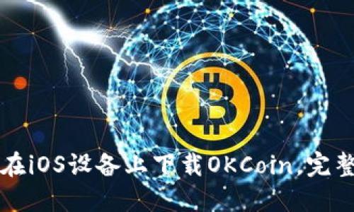 如何在iOS设备上下载OKCoin，完整指南