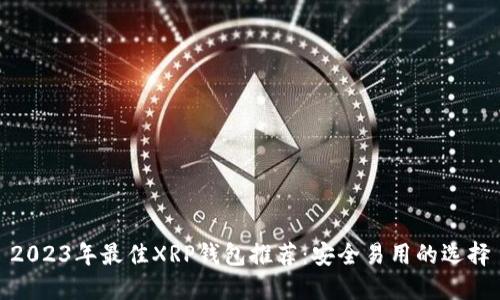 2023年最佳XRP钱包推荐：安全易用的选择