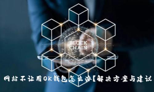 网站不让用OK钱包怎么办？解决方案与建议