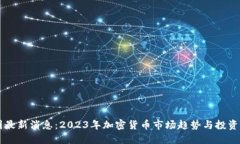 币圈最新消息：2023年加密