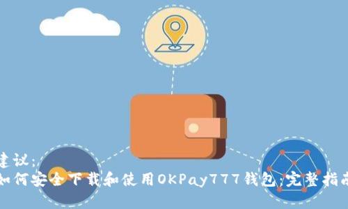 建议： 
如何安全下载和使用OKPay777钱包：完整指南