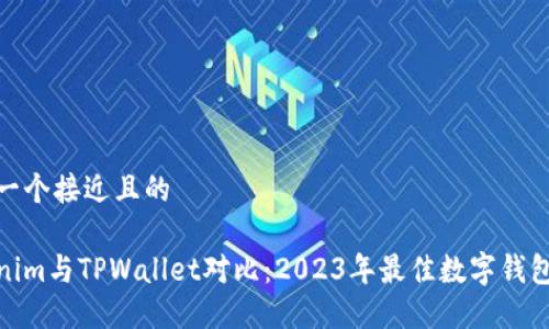 思考一个接近且的

Tokenim与TPWallet对比：2023年最佳数字钱包选择