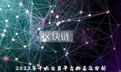 
2023年十大交易平台排名及分析