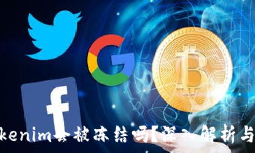   
冷钱包tokenim会被冻结吗？深入解析与防范措施