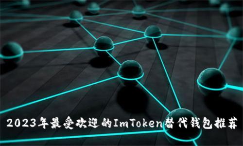 2023年最受欢迎的ImToken替代钱包推荐